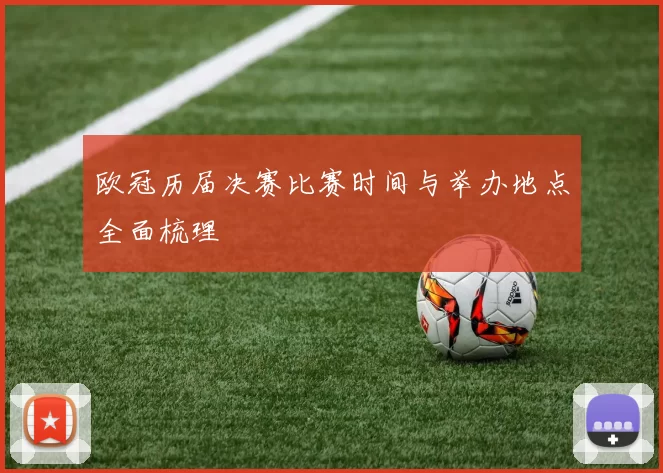 欧冠历届决赛比赛时间与举办地点全面梳理