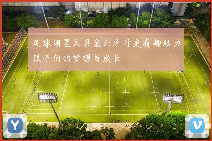 足球明星文具盒让学习更有趣助力孩子们的梦想与成长