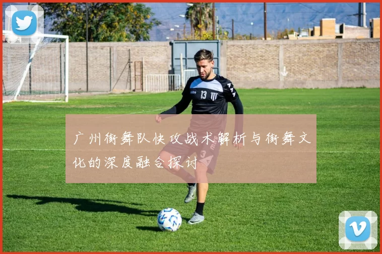 广州街舞队快攻战术解析与街舞文化的深度融合探讨