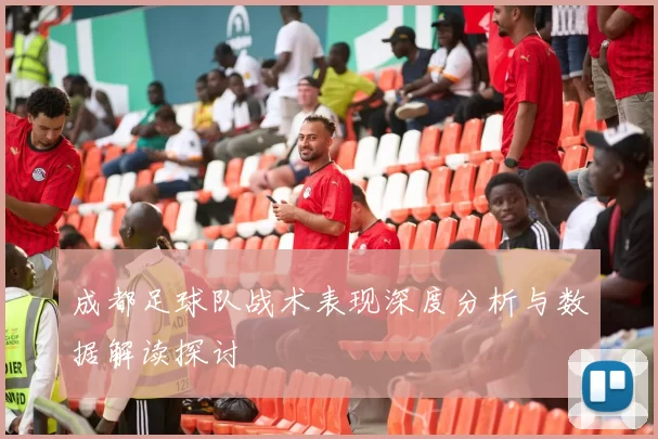 成都足球队战术表现深度分析与数据解读探讨