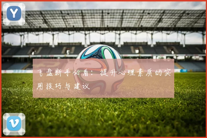 飞盘新手必看：提升心理素质的实用技巧与建议