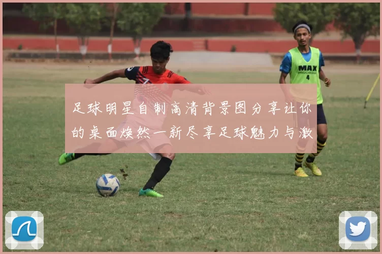 足球明星自制高清背景图分享让你的桌面焕然一新尽享足球魅力与激情