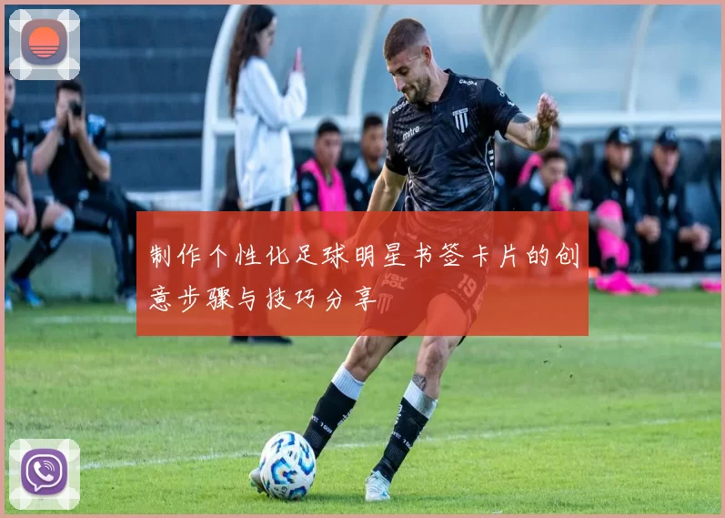 制作个性化足球明星书签卡片的创意步骤与技巧分享