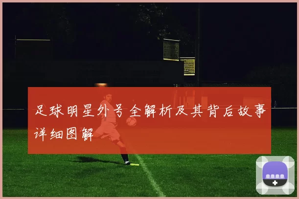 足球明星外号全解析及其背后故事详细图解