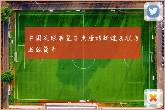 中国足球明星李惠唐的辉煌历程与成就简介