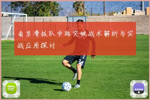 南京滑板队中路突破战术解析与实战应用探讨