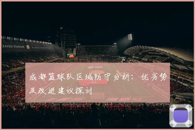 成都篮球队区域防守分析：优劣势及改进建议探讨