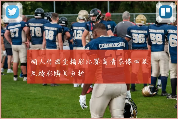 湖人对掘金精彩比赛高清录像回放及精彩瞬间分析