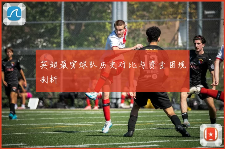 英超最穷球队历史对比与资金困境剖析