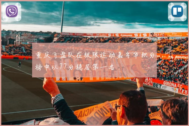 重庆飞盘队在极限运动嘉年华积分榜中以77分稳居第一名