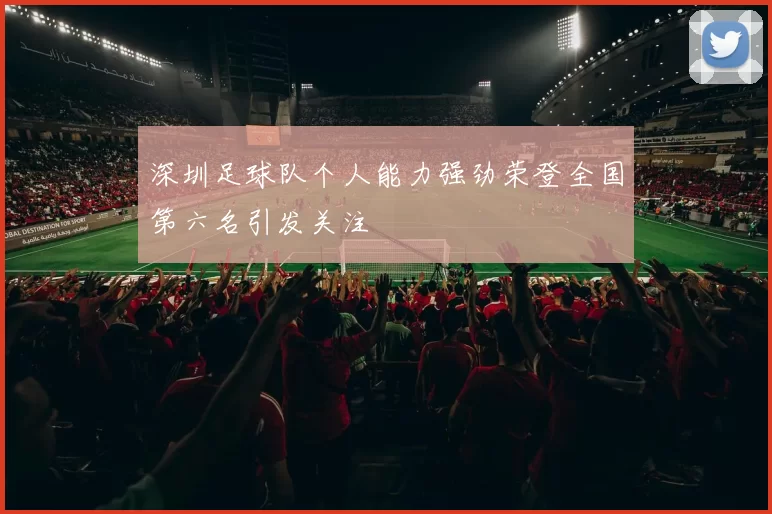 深圳足球队个人能力强劲荣登全国第六名引发关注