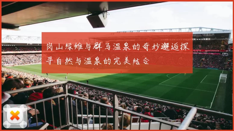 岗山绿雉与群马温泉的奇妙邂逅探寻自然与温泉的完美结合