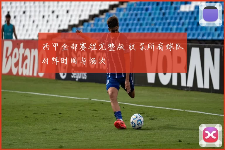 西甲全部赛程完整版 收录所有球队对阵时间与场次