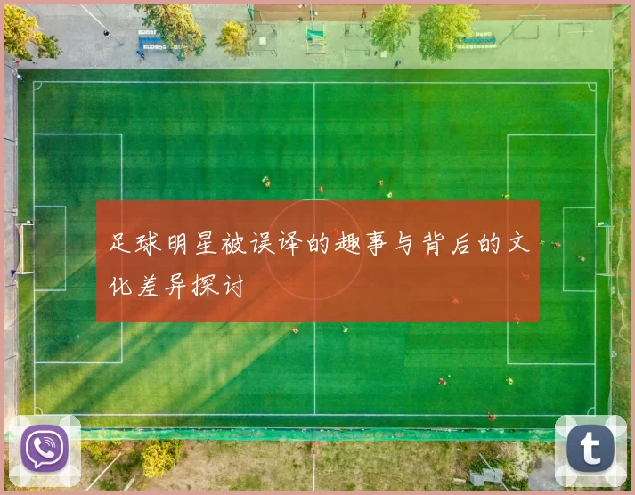 足球明星被误译的趣事与背后的文化差异探讨