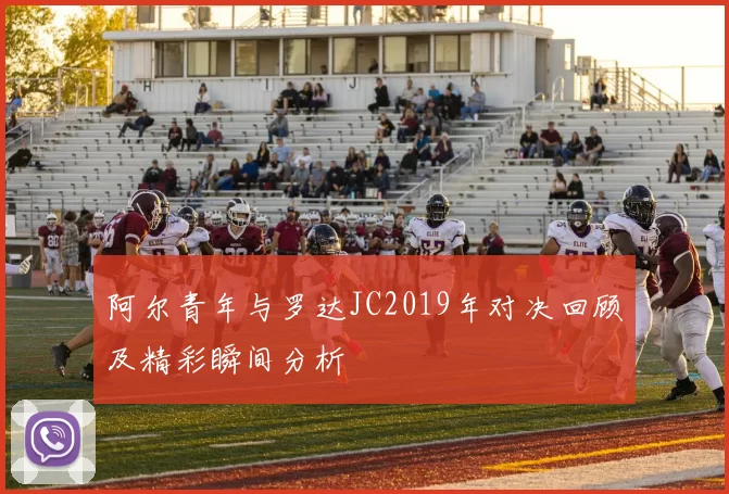 阿尔青年与罗达JC2019年对决回顾及精彩瞬间分析