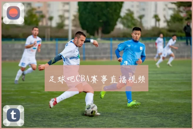 足球吧CBA赛事直播视频