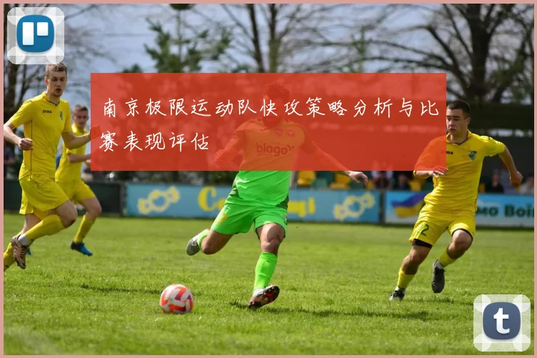 南京极限运动队快攻策略分析与比赛表现评估